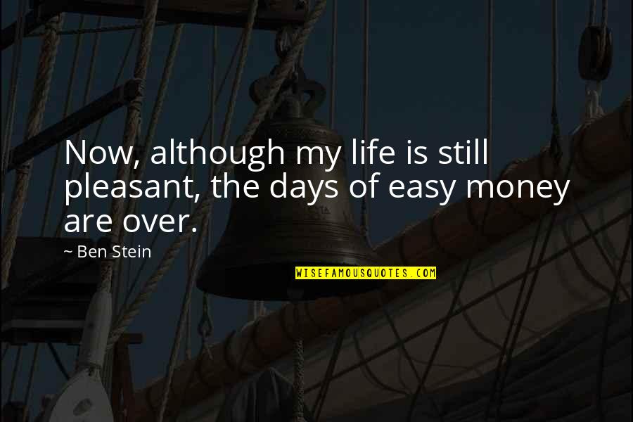 Money Life Quotes By Ben Stein: Now, although my life is still pleasant, the