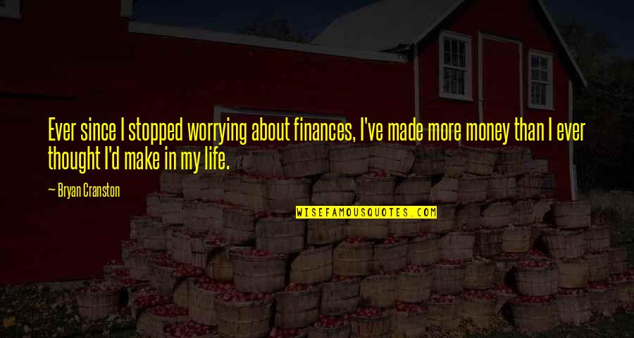 Money Life Quotes By Bryan Cranston: Ever since I stopped worrying about finances, I've