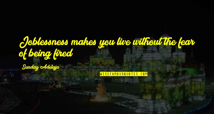 Money Life Quotes By Sunday Adelaja: Joblessness makes you live without the fear of