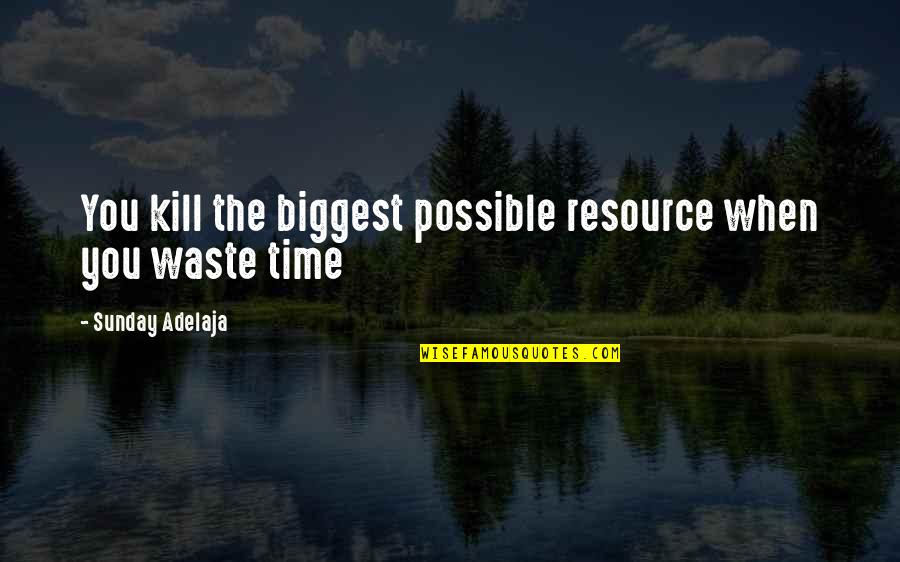 Money Life Quotes By Sunday Adelaja: You kill the biggest possible resource when you