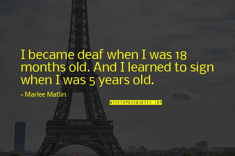 Money Maker Quotes By Marlee Matlin: I became deaf when I was 18 months