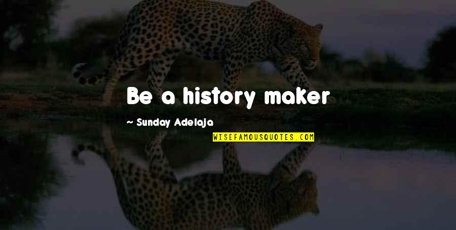 Money Maker Quotes By Sunday Adelaja: Be a history maker