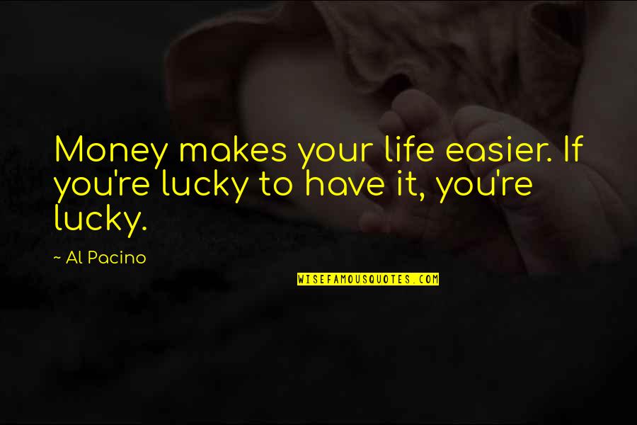 Money Makes Quotes By Al Pacino: Money makes your life easier. If you're lucky