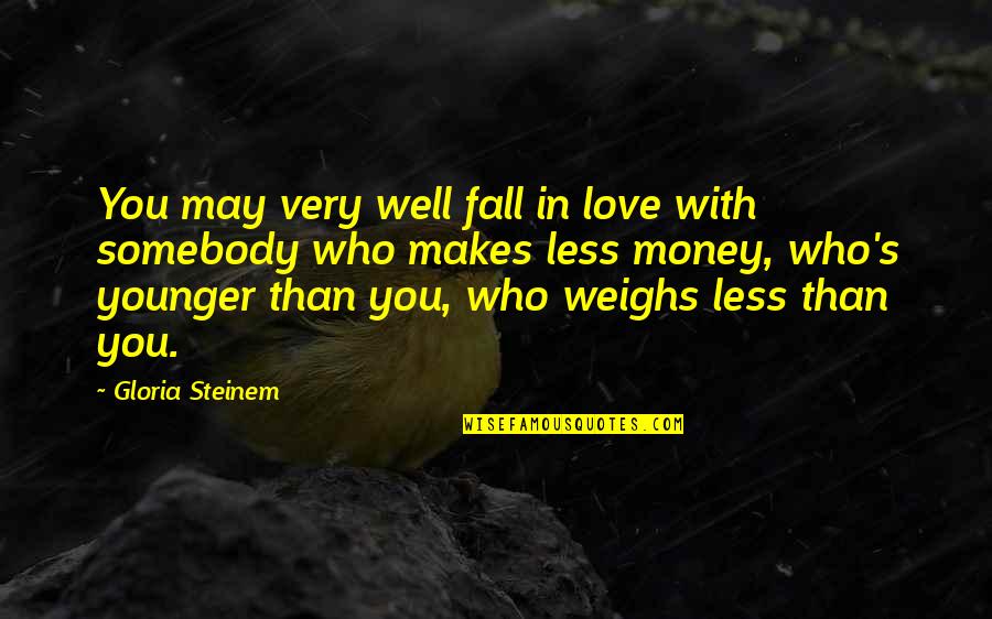 Money Makes Quotes By Gloria Steinem: You may very well fall in love with