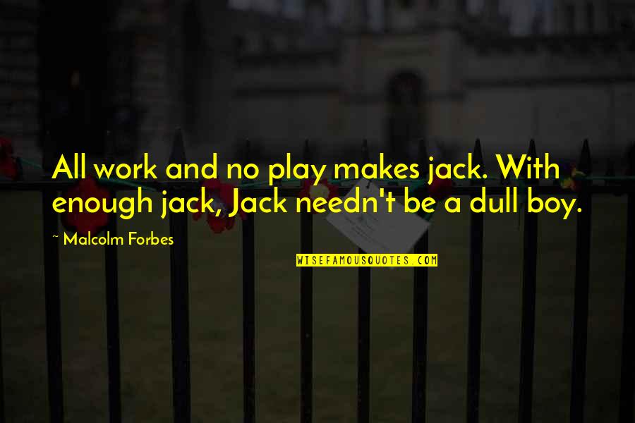 Money Makes Quotes By Malcolm Forbes: All work and no play makes jack. With