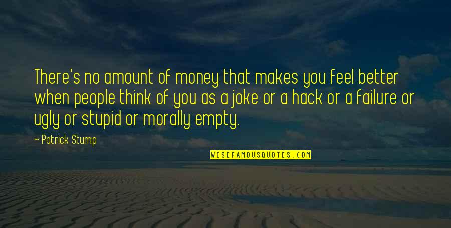 Money Makes Quotes By Patrick Stump: There's no amount of money that makes you