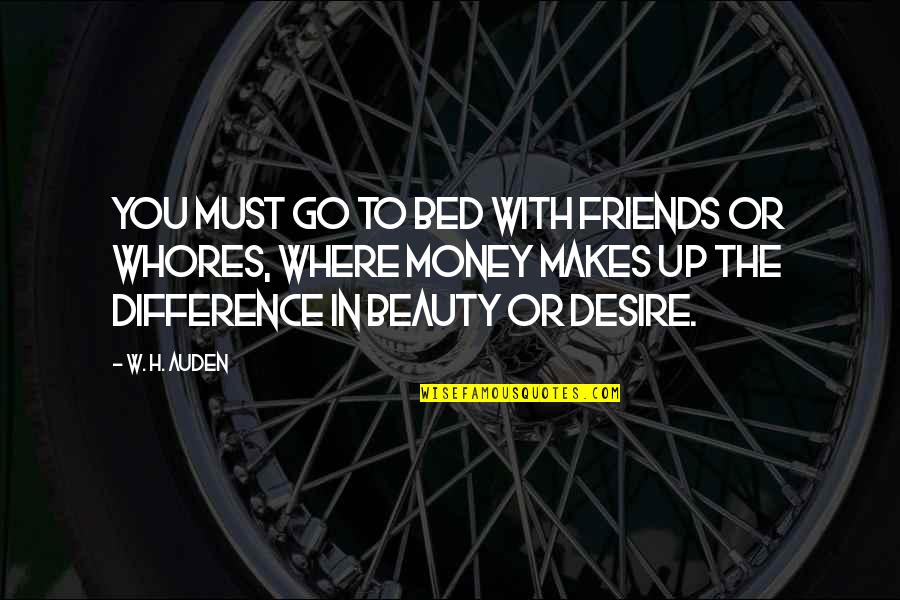 Money Makes Quotes By W. H. Auden: You must go to bed with friends or