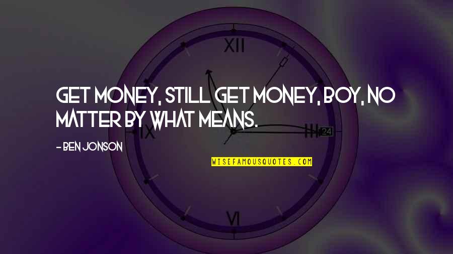 Money No Matter Quotes By Ben Jonson: Get money, still get money, boy, no matter