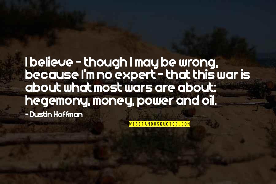 Money That Quotes By Dustin Hoffman: I believe - though I may be wrong,