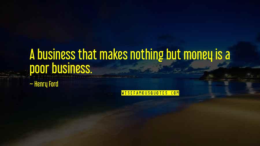 Money That Quotes By Henry Ford: A business that makes nothing but money is