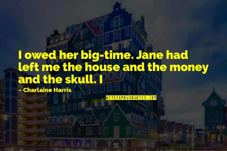 Money Thats Owed Quotes By Charlaine Harris: I owed her big-time. Jane had left me