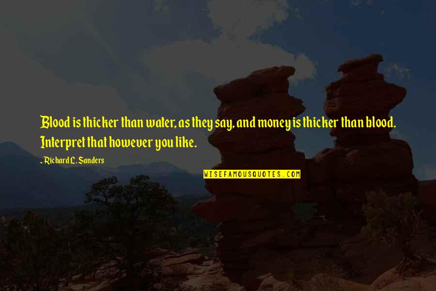 Money Thicker Than Blood Quotes By Richard L. Sanders: Blood is thicker than water, as they say,