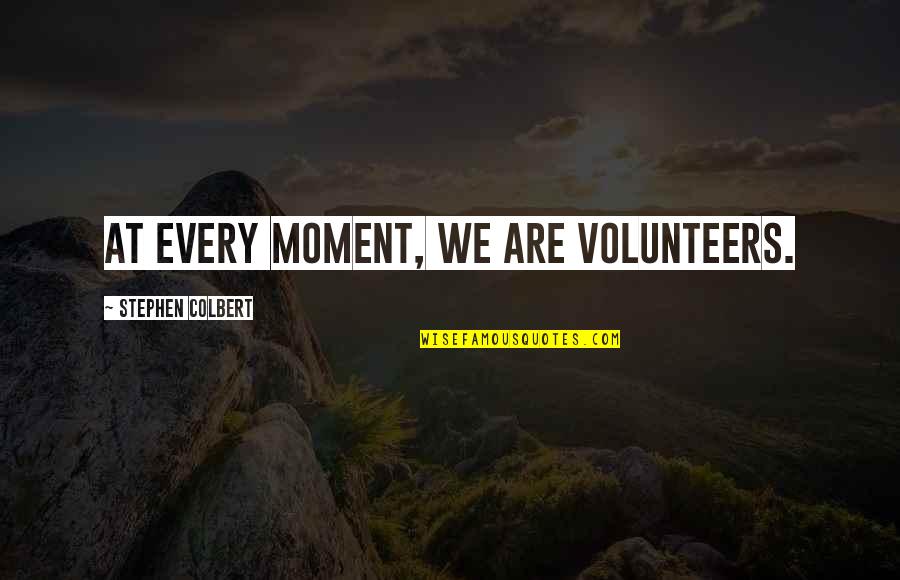 Moneypower Quotes By Stephen Colbert: At every moment, we are volunteers.