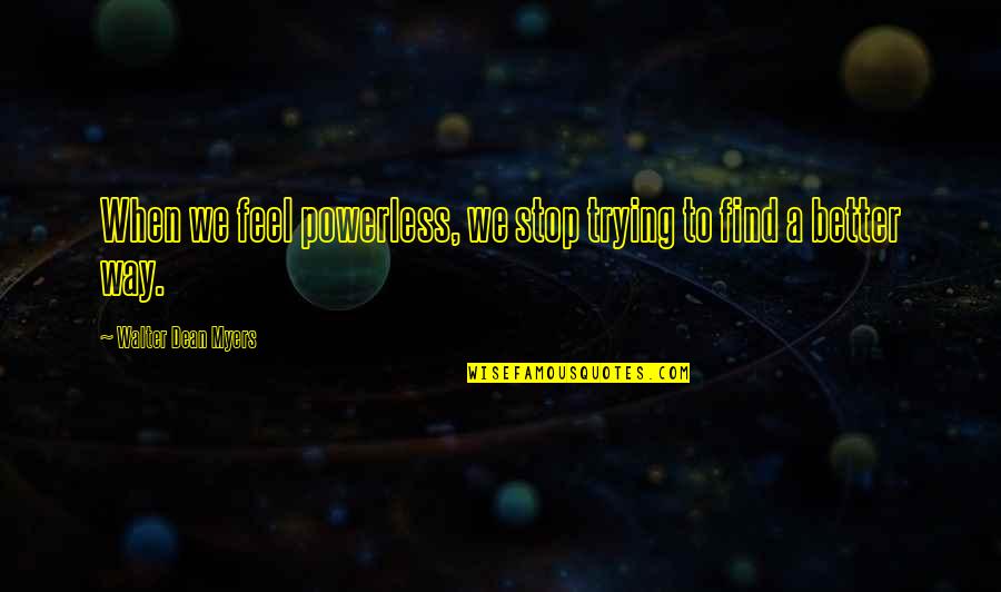 Mongrels Quotes By Walter Dean Myers: When we feel powerless, we stop trying to