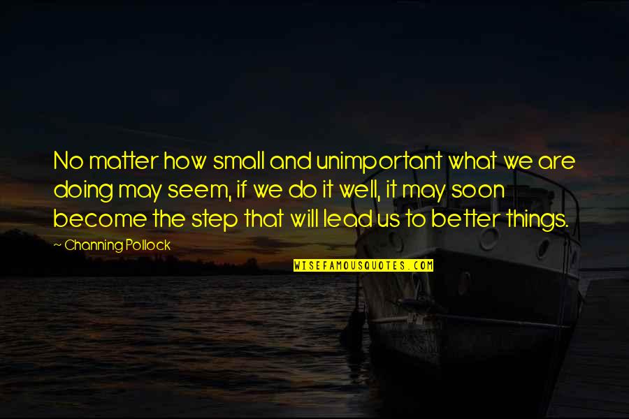 Monicas Creative Room Quotes By Channing Pollock: No matter how small and unimportant what we