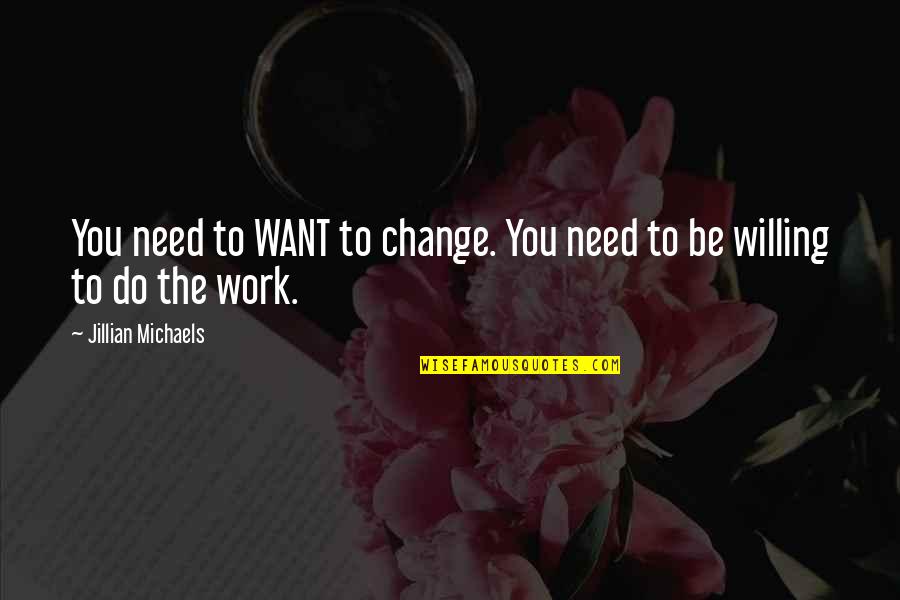 Monika Quotes By Jillian Michaels: You need to WANT to change. You need