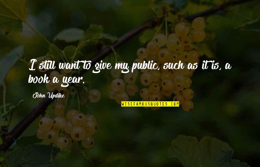 Moniker Guitars Quotes By John Updike: I still want to give my public, such