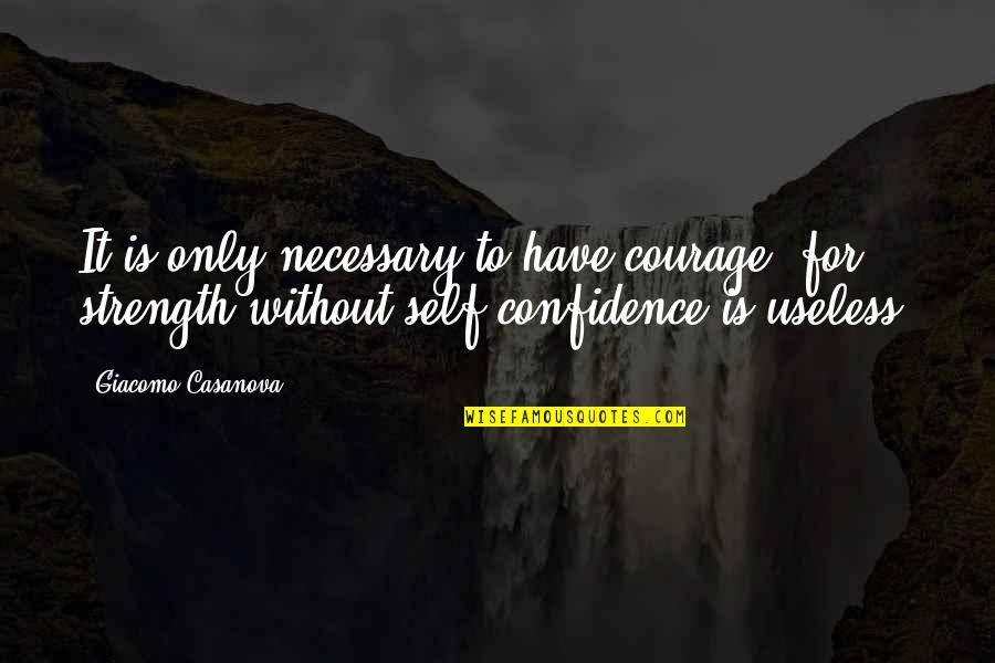 Monikers Game Quotes By Giacomo Casanova: It is only necessary to have courage, for