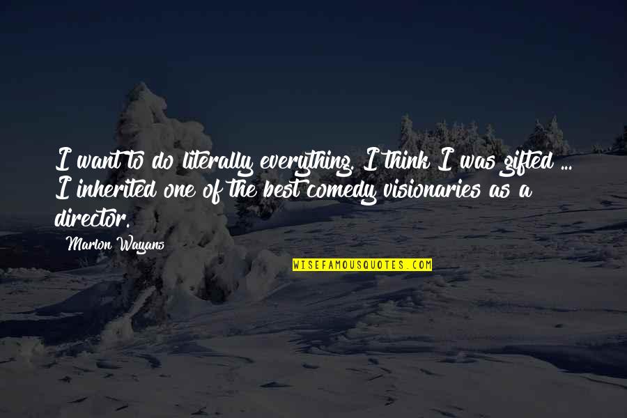 Monique Love Quotes By Marlon Wayans: I want to do literally everything. I think