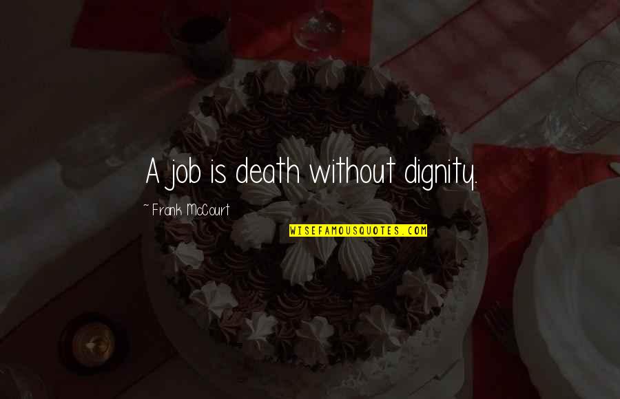 Monkey Pods Quotes By Frank McCourt: A job is death without dignity.