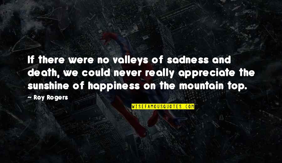 Monkiewicz Lynnfield Quotes By Roy Rogers: If there were no valleys of sadness and