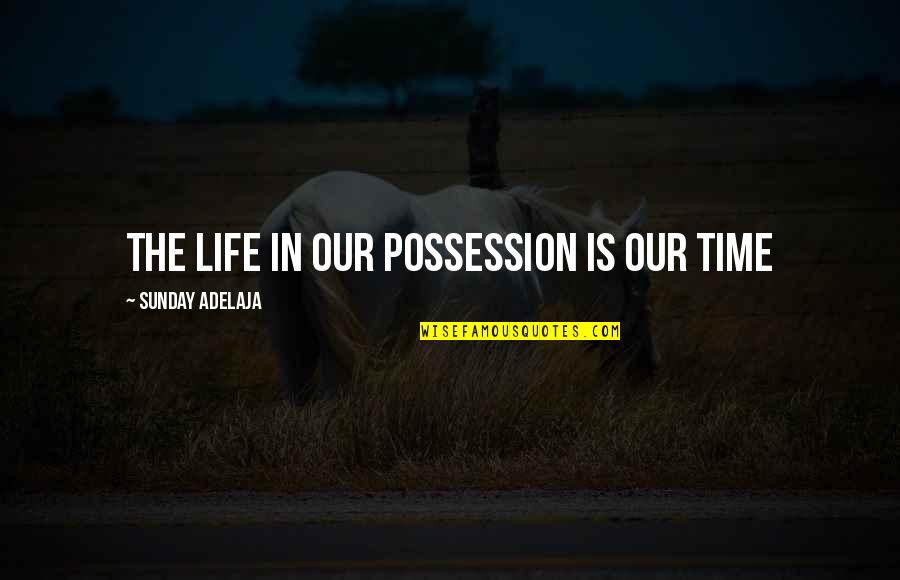 Monksfield Way Quotes By Sunday Adelaja: The life in our possession is our time