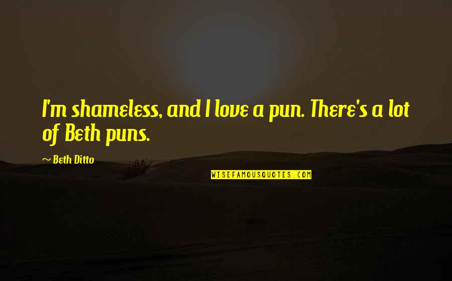 Monocle Lake Quotes By Beth Ditto: I'm shameless, and I love a pun. There's