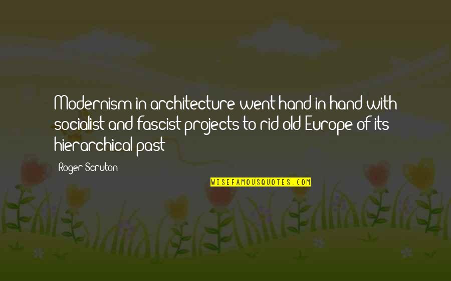 Monocracy In A Sentence Quotes By Roger Scruton: Modernism in architecture went hand in hand with