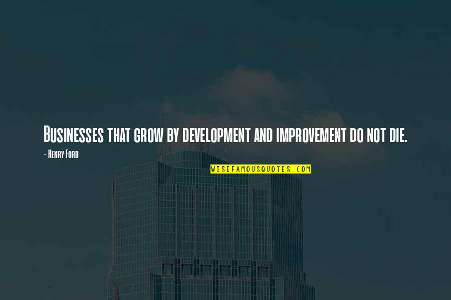 Monocropping Disadvantages Quotes By Henry Ford: Businesses that grow by development and improvement do