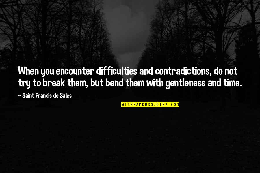 Monocropping Disadvantages Quotes By Saint Francis De Sales: When you encounter difficulties and contradictions, do not