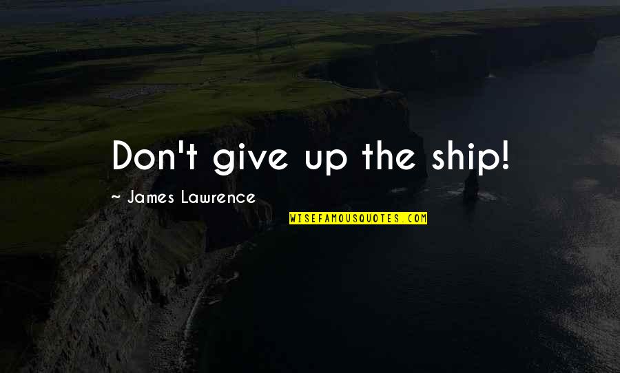 Monomaniacal Megalomaniac Quotes By James Lawrence: Don't give up the ship!