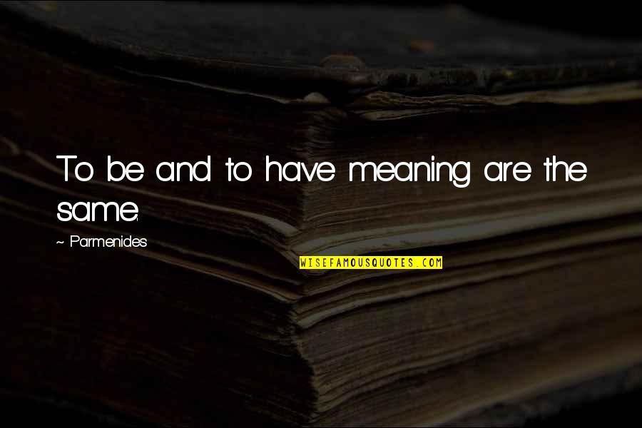 Monotonically Synonyms Quotes By Parmenides: To be and to have meaning are the