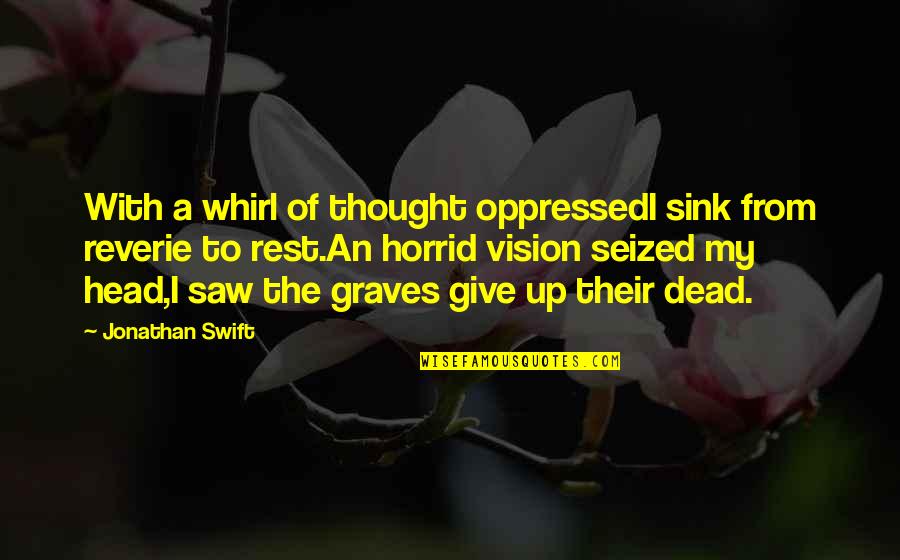 Monotonous Voice Quotes By Jonathan Swift: With a whirl of thought oppressedI sink from