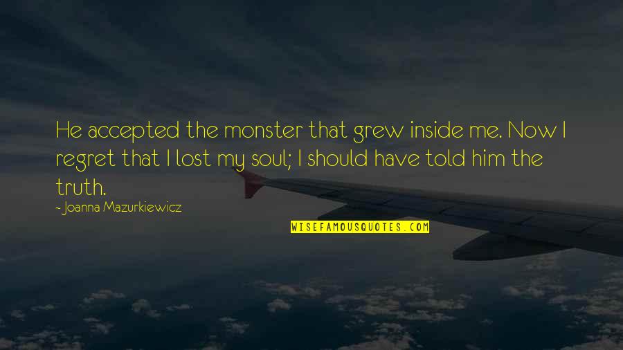 Monster Inside Us Quotes By Joanna Mazurkiewicz: He accepted the monster that grew inside me.