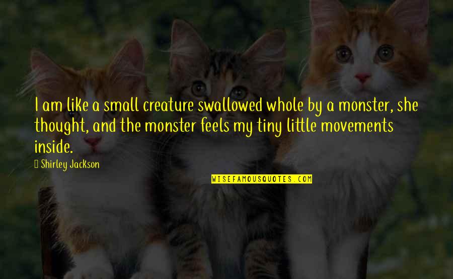 Monster Inside Us Quotes By Shirley Jackson: I am like a small creature swallowed whole