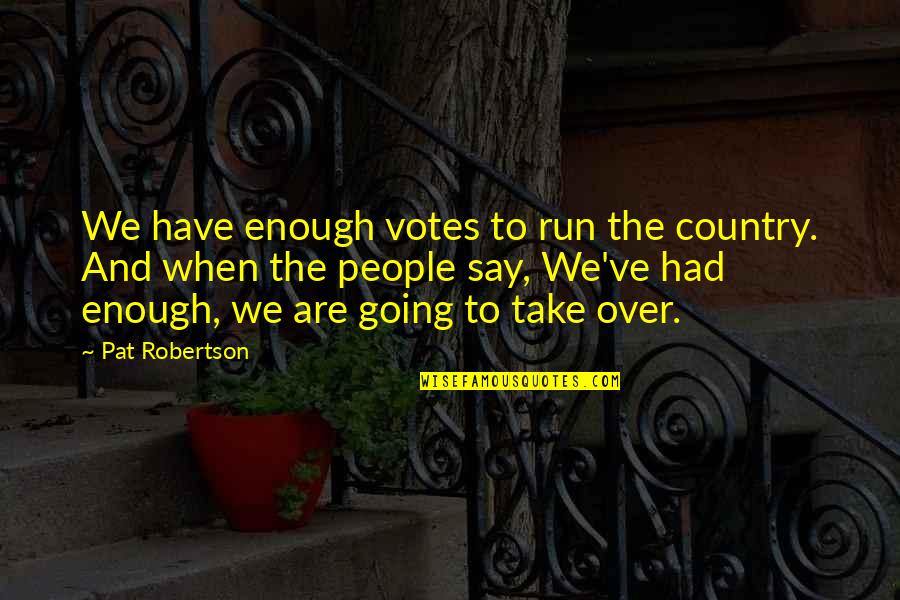 Monsters Inc Movie Quotes By Pat Robertson: We have enough votes to run the country.