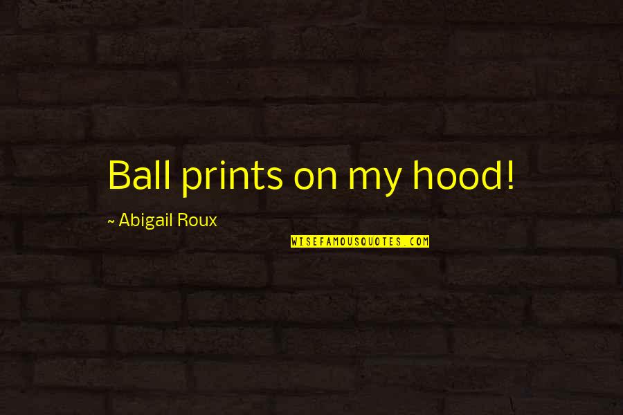 Monsters Under The Bed Quotes By Abigail Roux: Ball prints on my hood!