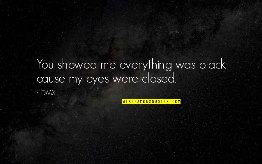 Monstropolous Quotes By DMX: You showed me everything was black cause my