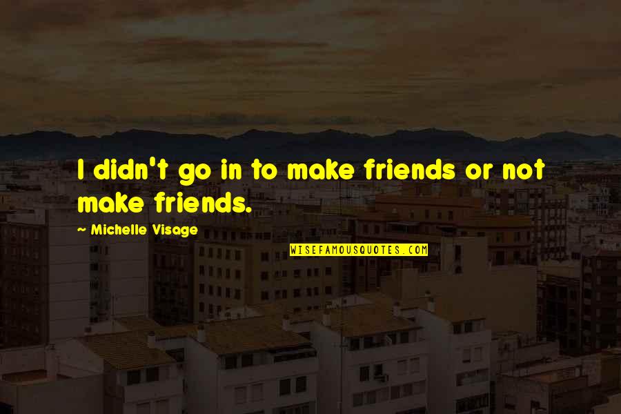 Monta Eses Del Alamo Mix Quotes By Michelle Visage: I didn't go in to make friends or