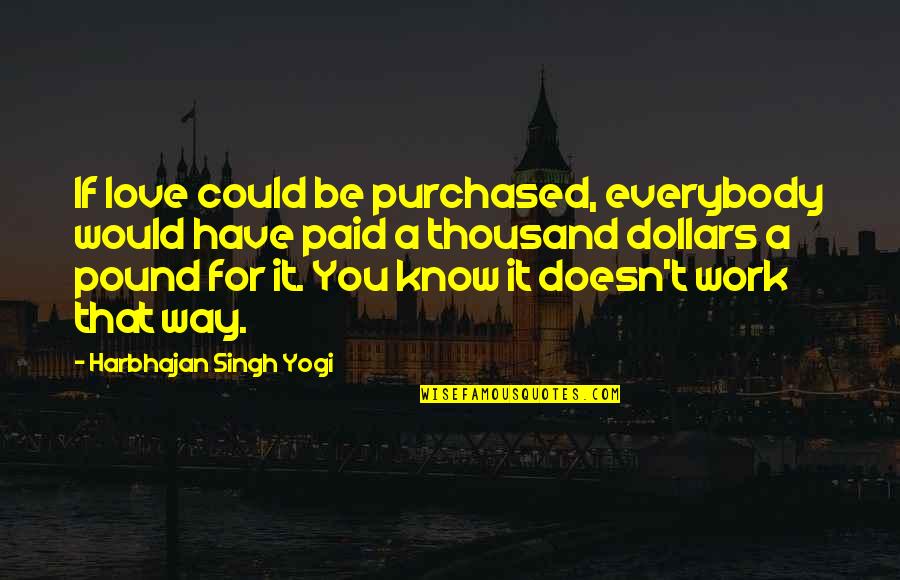 Montaldos Restaurant Quotes By Harbhajan Singh Yogi: If love could be purchased, everybody would have