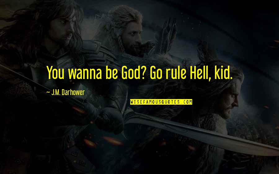 Montando Bicicleta Quotes By J.M. Darhower: You wanna be God? Go rule Hell, kid.