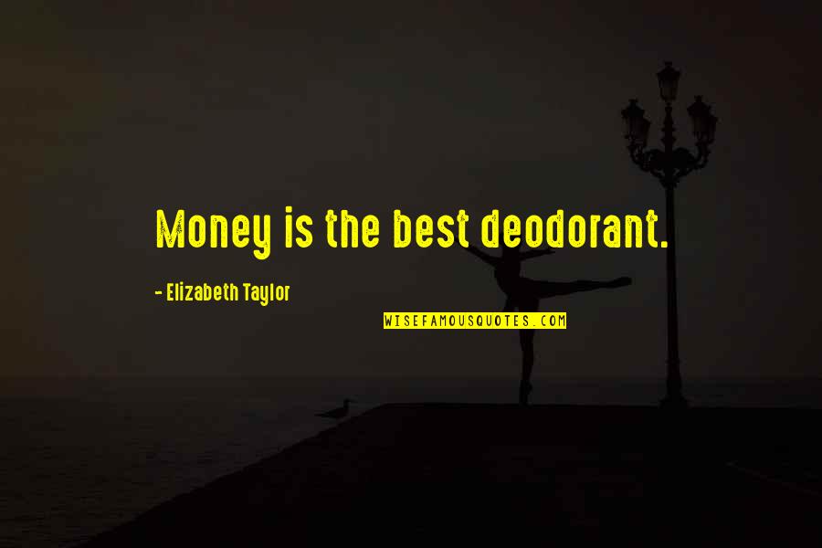 Montanist Doctrine Quotes By Elizabeth Taylor: Money is the best deodorant.