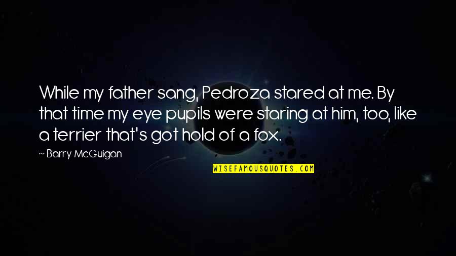 Monteclaro Mapa Quotes By Barry McGuigan: While my father sang, Pedroza stared at me.