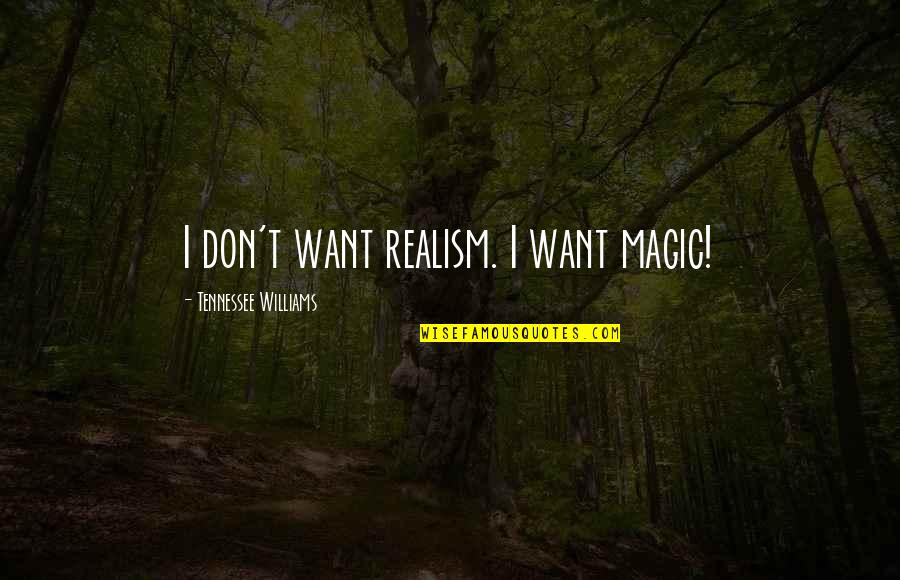 Monterey Pop Quotes By Tennessee Williams: I don't want realism. I want magic!