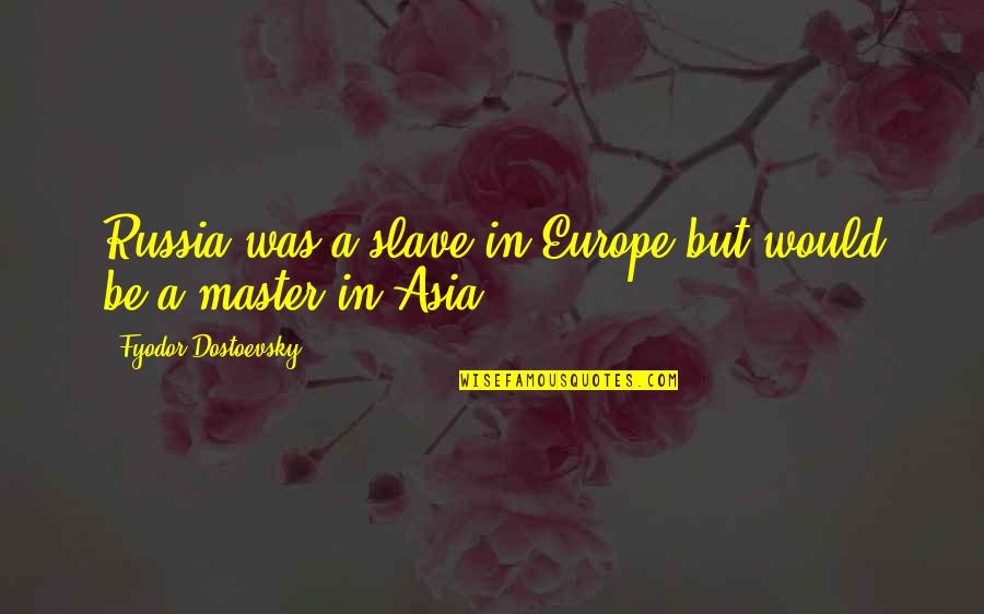 Montesol Side Quotes By Fyodor Dostoevsky: Russia was a slave in Europe but would