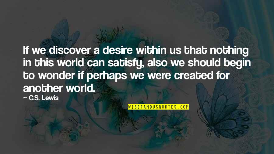 Month End Pressure Quotes By C.S. Lewis: If we discover a desire within us that