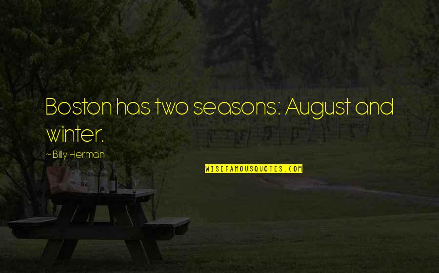 Montiago Last Minute Quotes By Billy Herman: Boston has two seasons: August and winter.