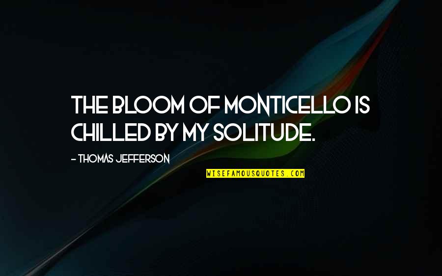 Monticello Thomas Jefferson Quotes By Thomas Jefferson: The bloom of Monticello is chilled by my