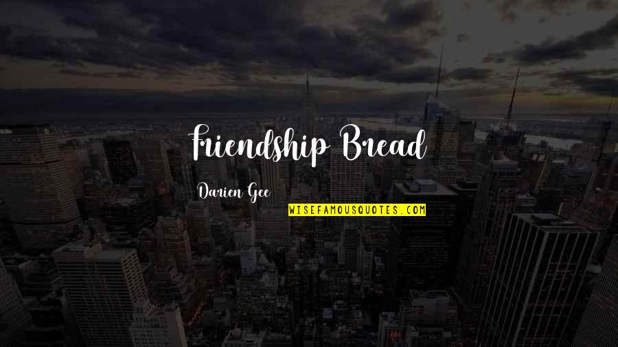 Montney Gas Quotes By Darien Gee: Friendship Bread