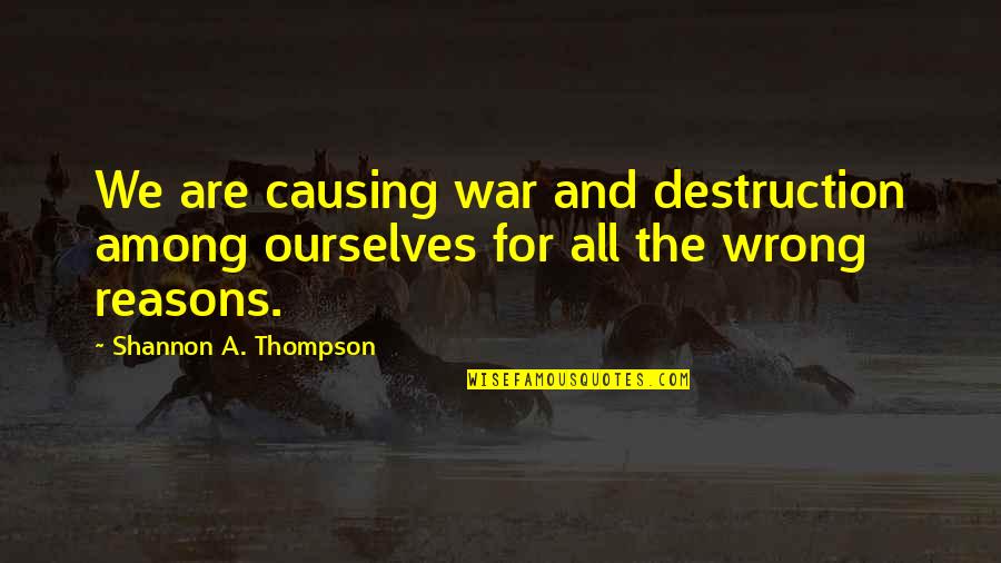 Montrealer Bereinkommen Quotes By Shannon A. Thompson: We are causing war and destruction among ourselves